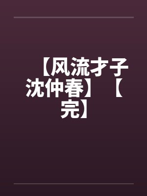 【风流才子沈仲春】【完】by佚名