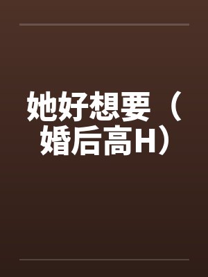 她好想要(婚后高H)by佚名笔趣阁无弹窗