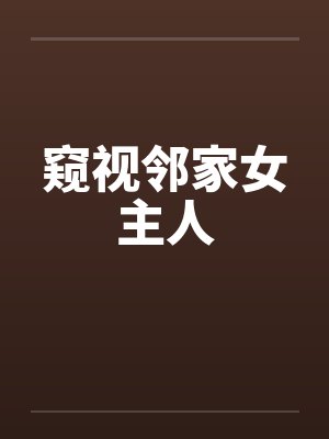 窥视邻家女主人笔趣阁无弹窗