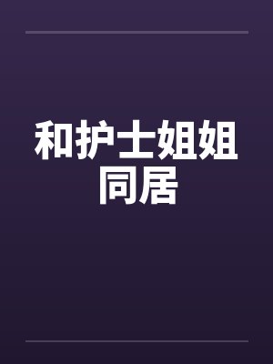 和护士姐姐同居by佚名