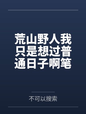 荒山野人我只是想过普通日子啊笔趣阁无弹窗