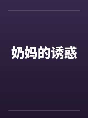奶妈的诱惑by佚名笔趣阁无弹窗