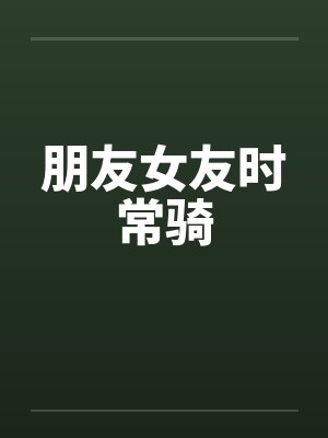 朋友女友时常骑