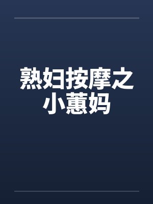 熟妇按摩之小蕙妈by佚名笔趣阁无弹窗